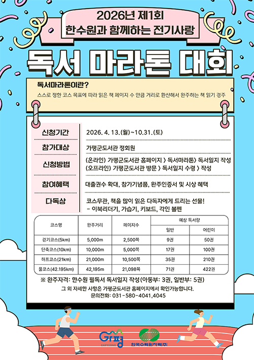 평군과 한수원이 함께하는 독서마라톤이 시작되었습니다. 참여하시면 많은 혜택이 있으니 한수원 독서마라톤 홈페이지에서 많은 참여 부탁드립니다.
대회기간: 2026. 4. 13. ~ 10. 31.
참여혜택: 대출권수 확대, 참가기념품, 완주 인증서 및 시상 혜택
다독상: 코스무관, 책을 많이 읽은 다독자에게 드리는 선물
- 이북리더기, 가습기, 키보드, 각인 볼펜
