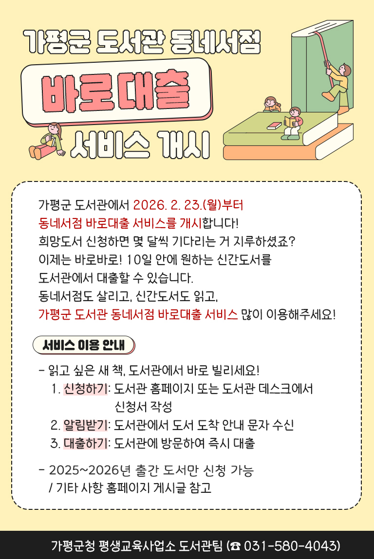 평군 도서관에서 2.23.(월)부터 동네서점 바로대출 서비스를 개시합니다!
평균 10일 안에 원하는 신간도서를 도서관에서 대출할 수 있습니다.
동네서점도 살리고 신간도서도 읽고, 바로대출 서비스 많이 이용해주세요!
(팝업을 누르면 신청 게시판으로 이동합니다)